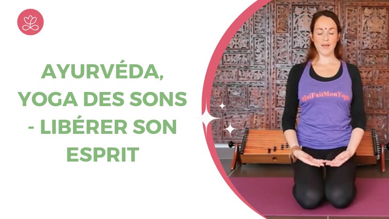 15. Ayurvéda, Yoga des sons - Libérer son esprit 	avec Gwladys de Marsac
